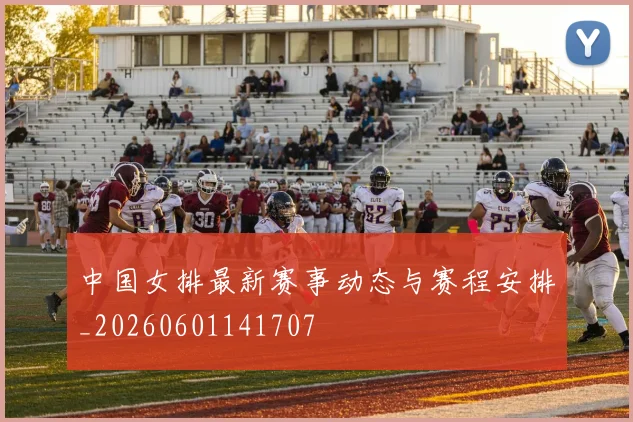 中国女排最新赛事动态与赛程安排_20260601141707