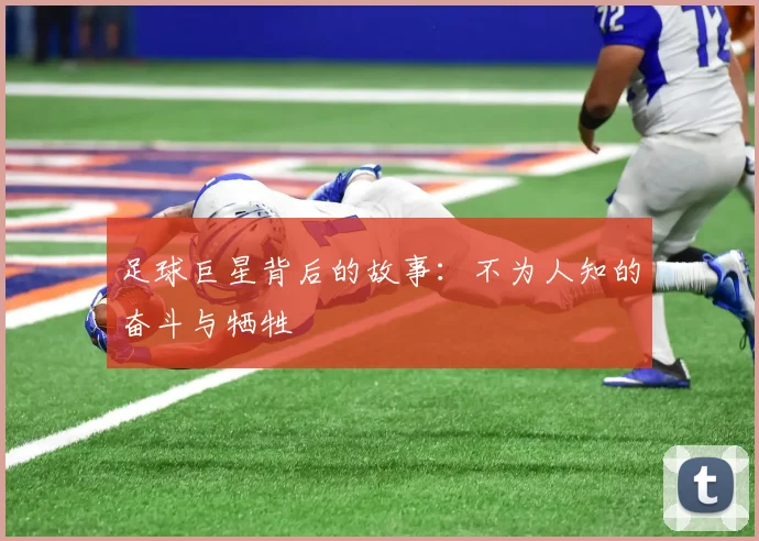 足球巨星背后的故事：不为人知的奋斗与牺牲