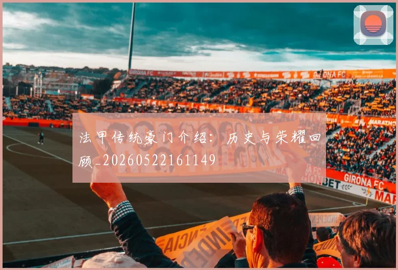 法甲传统豪门介绍：历史与荣耀回顾_20260522161149