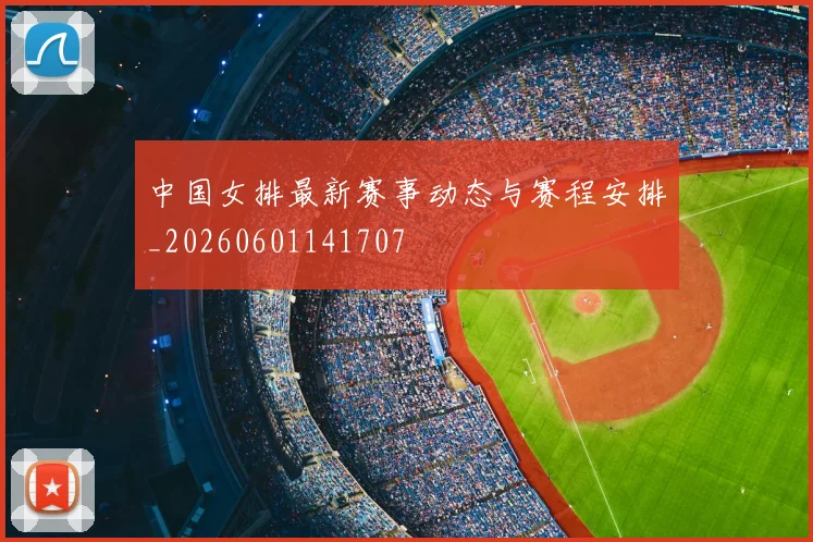 中国女排最新赛事动态与赛程安排_20260601141707